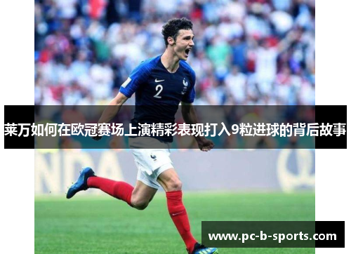 莱万如何在欧冠赛场上演精彩表现打入9粒进球的背后故事 莱万如何在欧冠赛场上演精彩表现打入9粒进球的背后故事