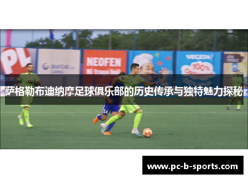 萨格勒布迪纳摩足球俱乐部的历史传承与独特魅力探秘 萨格勒布迪纳摩足球俱乐部的历史传承与独特魅力探秘
