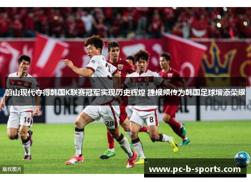 蔚山现代夺得韩国K联赛冠军实现历史辉煌 捷报频传为韩国足球增添荣耀 蔚山现代夺得韩国K联赛冠军实现历史辉煌 捷报频传为韩国足球增添荣耀