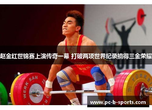 赵金红世锦赛上演传奇一幕 打破两项世界纪录摘得三金荣耀 赵金红世锦赛上演传奇一幕 打破两项世界纪录摘得三金荣耀