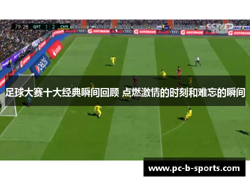 足球大赛十大经典瞬间回顾 点燃激情的时刻和难忘的瞬间