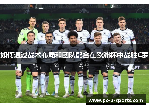 如何通过战术布局和团队配合在欧洲杯中战胜C罗