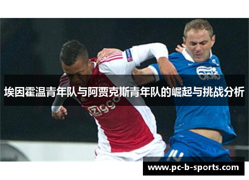 埃因霍温青年队与阿贾克斯青年队的崛起与挑战分析