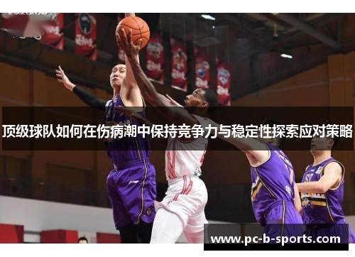 顶级球队如何在伤病潮中保持竞争力与稳定性探索应对策略 顶级球队如何在伤病潮中保持竞争力与稳定性探索应对策略