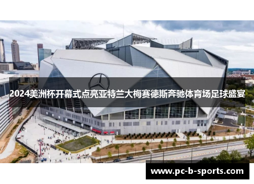 2024美洲杯开幕式点亮亚特兰大梅赛德斯奔驰体育场足球盛宴 2024美洲杯开幕式点亮亚特兰大梅赛德斯奔驰体育场足球盛宴